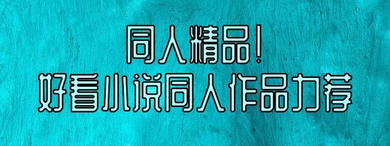 同人精品！好看小说同人作品力荐